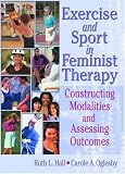 Exercise and Sport in Feminist Therapy: Constructing Modalities and Assessing Outcomes (Women & Therapy Series) (Women & Therapy Series)