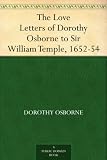The Love Letters of Dorothy Osborne to Sir William Temple, 1652-54