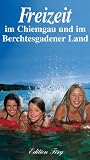  : Freizeit - Chiemgau und Berchtesgadener Land. Ausflugsziele f&uuml;r die ganze Familie