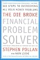 The Die Broke Financial Problem Solver: Six Steps to Overcoming All Your Money Problems