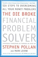 The Die Broke Financial Problem Solver: Six Steps to Overcoming All Your Money Problems