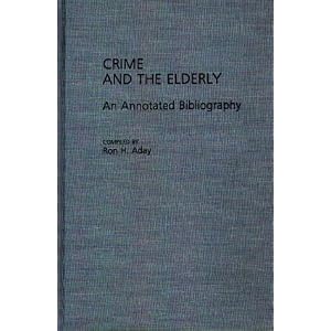 Crime and the Elderly: An Annotated Bibliography (Bibliographies and Indexes in... by Ron H. Aday