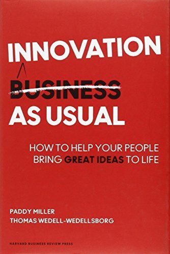 Innovation as Usual: How to Help Your People Bring Great Ideas to Life by Miller, Paddy, Wedell-Wedellsborg, Thomas (2013) Hardcover
