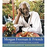 Morgan Freeman and Friends: Caribbean Cooking for a Cause ~ Wendy Wilkinson
