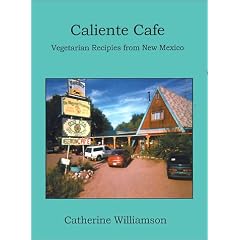 Caliente Cafe: Vegetarian Recipies from New Mexico