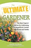 The Ultimate Gardener: The Best Experts Advice for Cultivating a Magnificent Garden with Photos and Stories