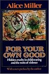 For Your Own Good: Hidden Cruelty in Child-Rearing and the Roots of Violence