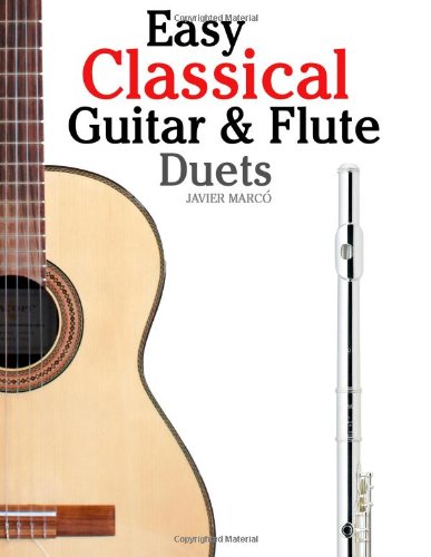 Easy Classical Guitar & Flute Duets: Featuring music of Beethoven, Bach, Wagner, Handel and other composers. In Standard Notation and Tablature