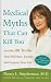Medical Myths That Can Kill You: And the 101 Truths That Will Save, Extend, and Improve Your Life (Thorndike Large Print Health, Home and Learning)