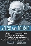 A Class with Drucker: The Lost Lessons of the World's Greatest Management Teacher