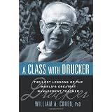 A Class with Drucker: The Lost Lessons of the World's Greatest Management Teachervon "William A. , Ph. D. Cohen"