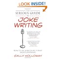 The Serious Guide to Joke Writing: How To Say Something Funny About Anything