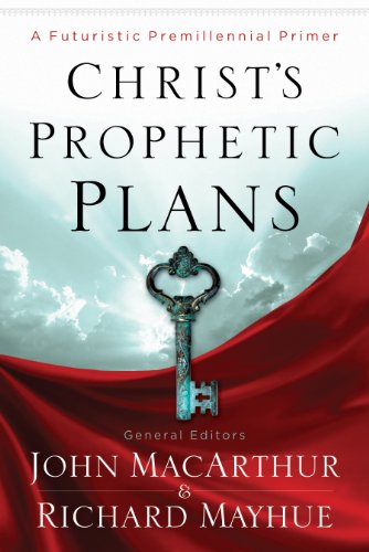 Christ's Prophetic Plans: A Futuristic Premillennial Primer