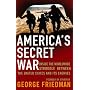 America's Secret War: Inside the Hidden Worldwide Struggle Between the United States and Its Enemies