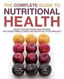 The Complete Guide to Nutritional Health: More Than 600 Foods and Recipes for Overcoming Illness and Boosting Your Immunity