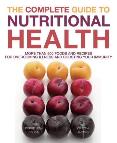 The Complete Guide to Nutritional Health: More Than 600 Foods and Recipes for Overcoming Illness and Boosting Your Immunity