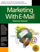 Marketing With Email : A Spam-Free Guide to Increasing Awareness, Building Loyalty, and Increasing Sales by Using the Internet's Most Powerful Tool