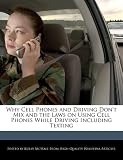Why Cell Phones and Driving Don't Mix and the Laws      on Using Cell Phones While Driving Including Texting