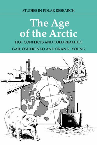 The Age of the Arctic: Hot Conflicts and Cold Realities (Studies in Polar Research): Hot Conflicts and Cold Realities (Studies in Polar Research)