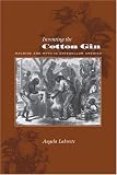 Inventing the Cotton Gin: Machine and Myth in Antebellum America (Johns Hopkins Studies in the History of Technology)