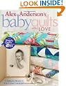 Alex Anderson's Baby Quilts with Love: 12 Timeless Projects for Today's Nursery