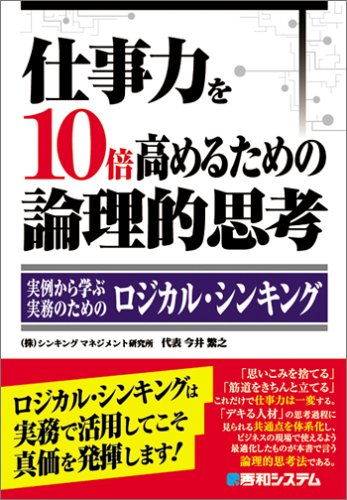 仕事力を10倍高めるための論理的思考 ~実例から学ぶ、実務のためのロジカル・シンキング~