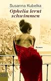 Ophelia lernt schwimmen: Roman - Susanna Kubelka