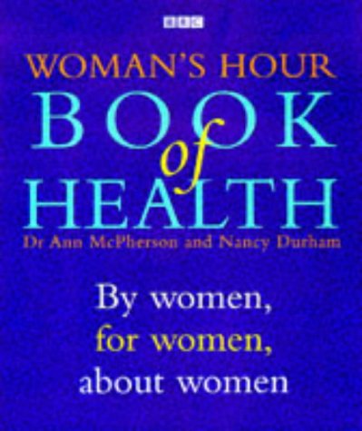 Woman's Hour Book of Health: By Women, for Women, About Women