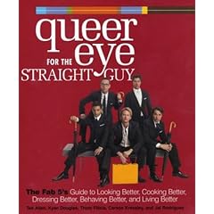 Queer Eye for the Straight Guy : The Fab 5's Guide to Looking Better, Cooking Better, Dressing Better, Behaving Better, and Living Better