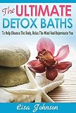 Detox Baths - To Help Cleanse The Body, Relax The Mind And Rejuvenate You (Detox, Cleanse, Cleanse Your Body, Detoxification, Detoxing Your Body, Weight Loss, Revitalize)