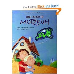 Die kleine Motzkuh: Oder: Wie man die schlechte Laune verjagen kann