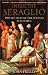 Inside the Seraglio: Private Lives of the Sultans in Istanbul