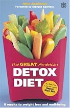 The Great American Detox Diet: The Proven 8-week Programme for Weight Loss, Good Health and Well Being - As Featured in the Hit Movie "Super Size Me"