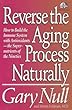 Reverse the Aging Process Naturally: How to Build the Immune System With Antioxidants--The Super-nutrients of the Nineties (The Gary Null Health Lib)