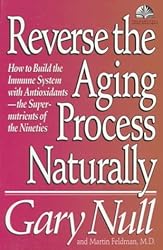 Reverse the Aging Process Naturally: How to Build the Immune System With Antioxidants--The Super-nutrients of the Nineties (Gary Null Natural Health Library)