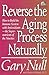 Reverse the Aging Process Naturally: How to Build the Immune System With Antioxidants--The Super-nutrients of the Nineties (The Gary Null Health Lib)