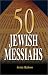 Book 50 Jewish Messiahs: The Untold Life Stories of 50 Jewish Messiahs Since Jesus and How They Changed the Jewish, Christian, and Muslim Worlds