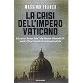 La crisi dell'impero vaticano. Dalla morte di Giovanni Paolo II alle dimissioni di Benedetto XVI: perch� la Chiesa � diventata il nuovo imputato globale
