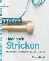Handbuch Stricken: Das große Nachschlagewerk zu allen Techniken