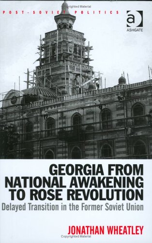 Georgia from National Awakening to Rose Revolution: Delayed Transition in the Former Soviet Union (Post-Soviet Politics)