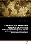 Produkt-Bild: Alexander von Humboldts Bedeutung f&uuml;r Mexiko: Ein Beitrag zur Wirkung seines Werkes &uuml;ber Neu-Spanien auf das nationale Selbstverst&auml;ndnis  des lateinamerikanischen Landes