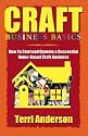 CRAFT BUSINESS BASICS: How to Start and Operate A Successful Home-Based Craft Business