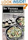 Sea Vegetable Celebration: Recipes Using Ocean Vegetables