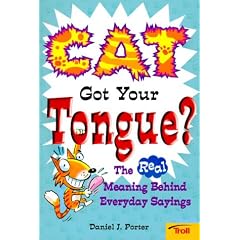 Cat Got Your Tongue?: The Real Meaning Behind Everyday Sayings