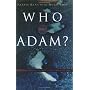 Who Was Adam?: A Creation Model Approach to the Origins of Man