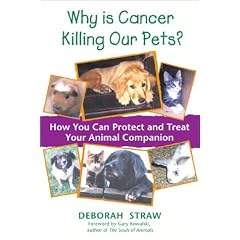 Why Is Cancer Killing Our Pets?: How You Can Protect and Treat Your Animal Companion