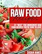 Raw Food Recipes: 31 "Best" Five Ingredient Raw Food Recipes You're Sure To Love