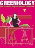 Greeniology: How to Live Well, Be Green and Make a Difference (Food, Family & Friends Cookbook)