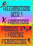 Affirmations with Animations Produce a Positive Perspective Affirmations with Animations Produce a Positive Perspective