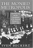 The Monied Metropolis: New York City and the Consolidation of the American Bourgeoisie, 1850-1896